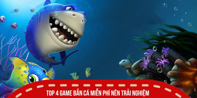 Top 4 game bắn cá miễn phí nên trải nghiệm